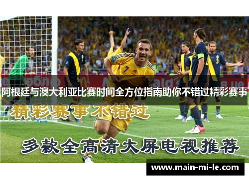 阿根廷与澳大利亚比赛时间全方位指南助你不错过精彩赛事