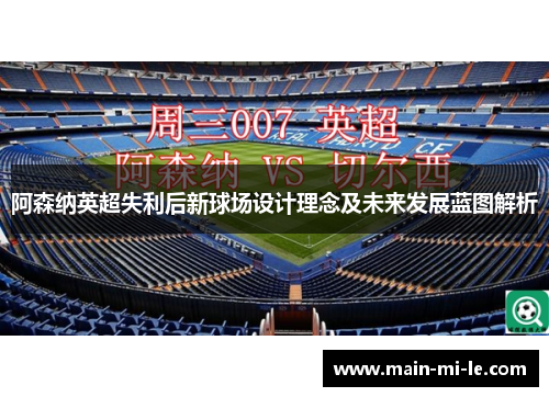 阿森纳英超失利后新球场设计理念及未来发展蓝图解析