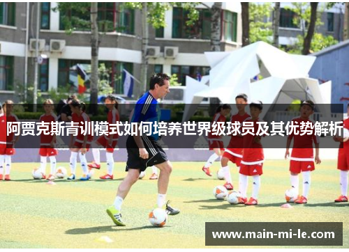 阿贾克斯青训模式如何培养世界级球员及其优势解析