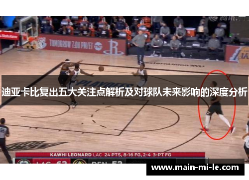 迪亚卡比复出五大关注点解析及对球队未来影响的深度分析 迪亚卡比复出五大关注点解析及对球队未来影响的深度分析
