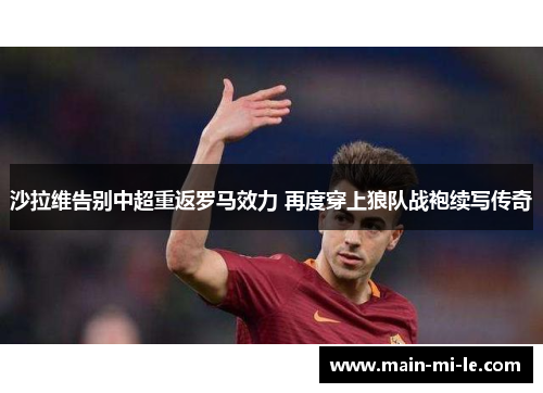 沙拉维告别中超重返罗马效力 再度穿上狼队战袍续写传奇