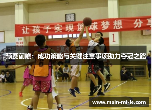 预赛前瞻：成功策略与关键注意事项助力夺冠之路